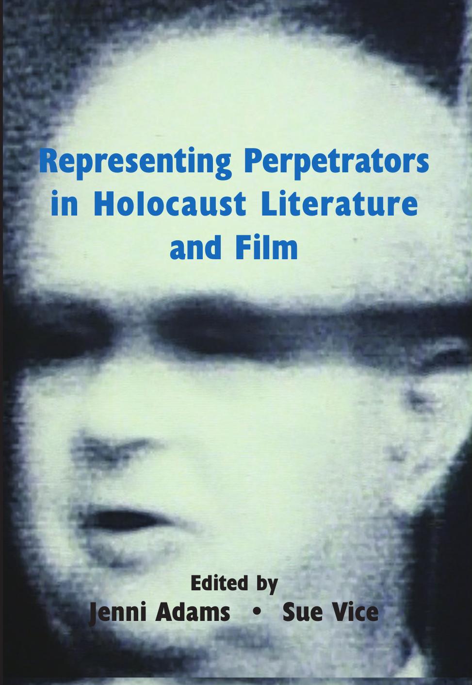 Representing Perpetrators in Holocaust Literature and Film by Jenni Adams Sue Vice