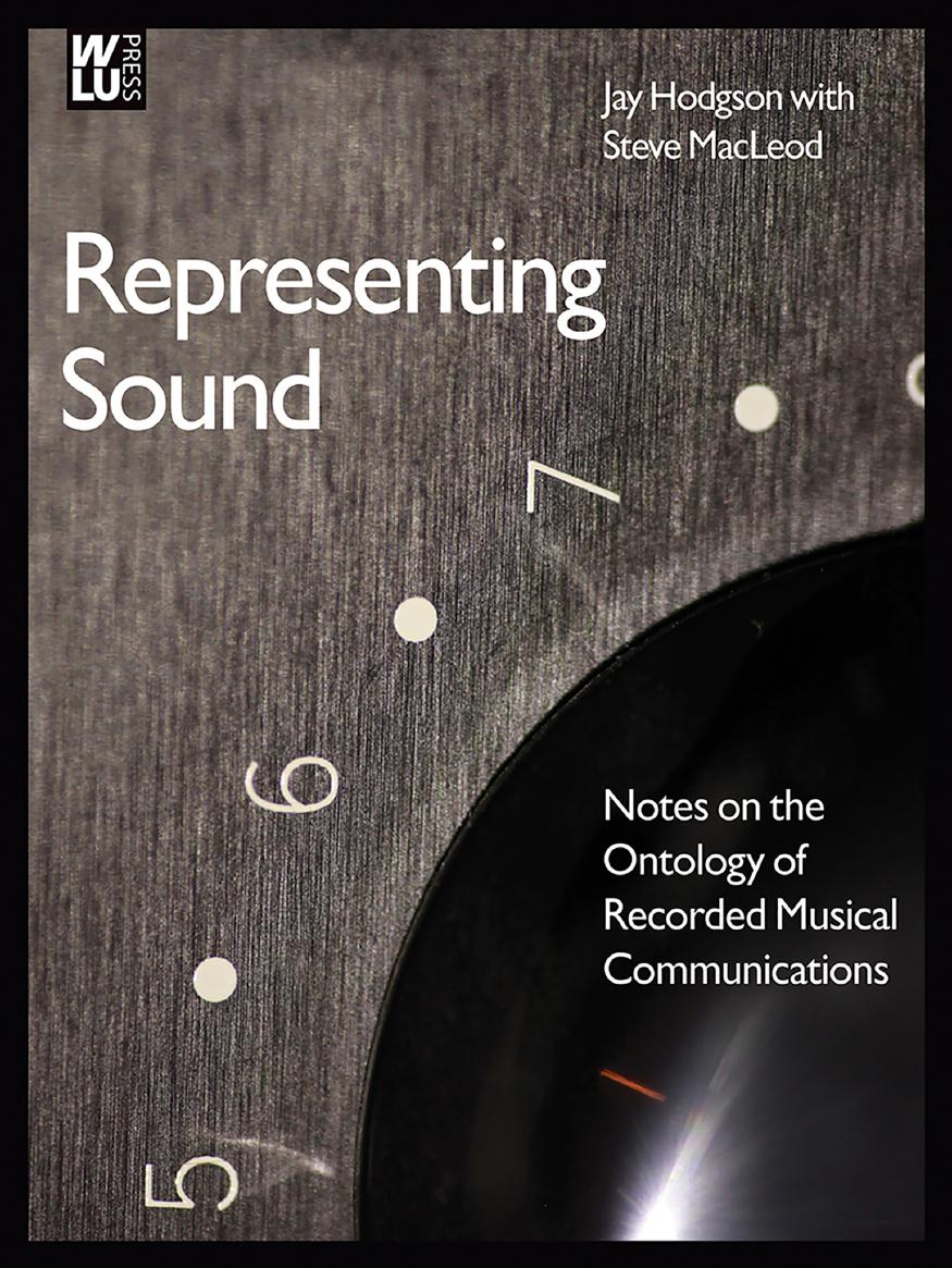 Representing Sound: Notes on the Ontology of Recorded Musical Communications by Jay Hodgson; Steve MacLeod