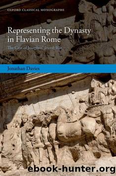 Representing the Dynasty in Flavian Rome: The Case of Josephus' Jewish War (Oxford Classical Monographs) by Dr Jonathan Davies