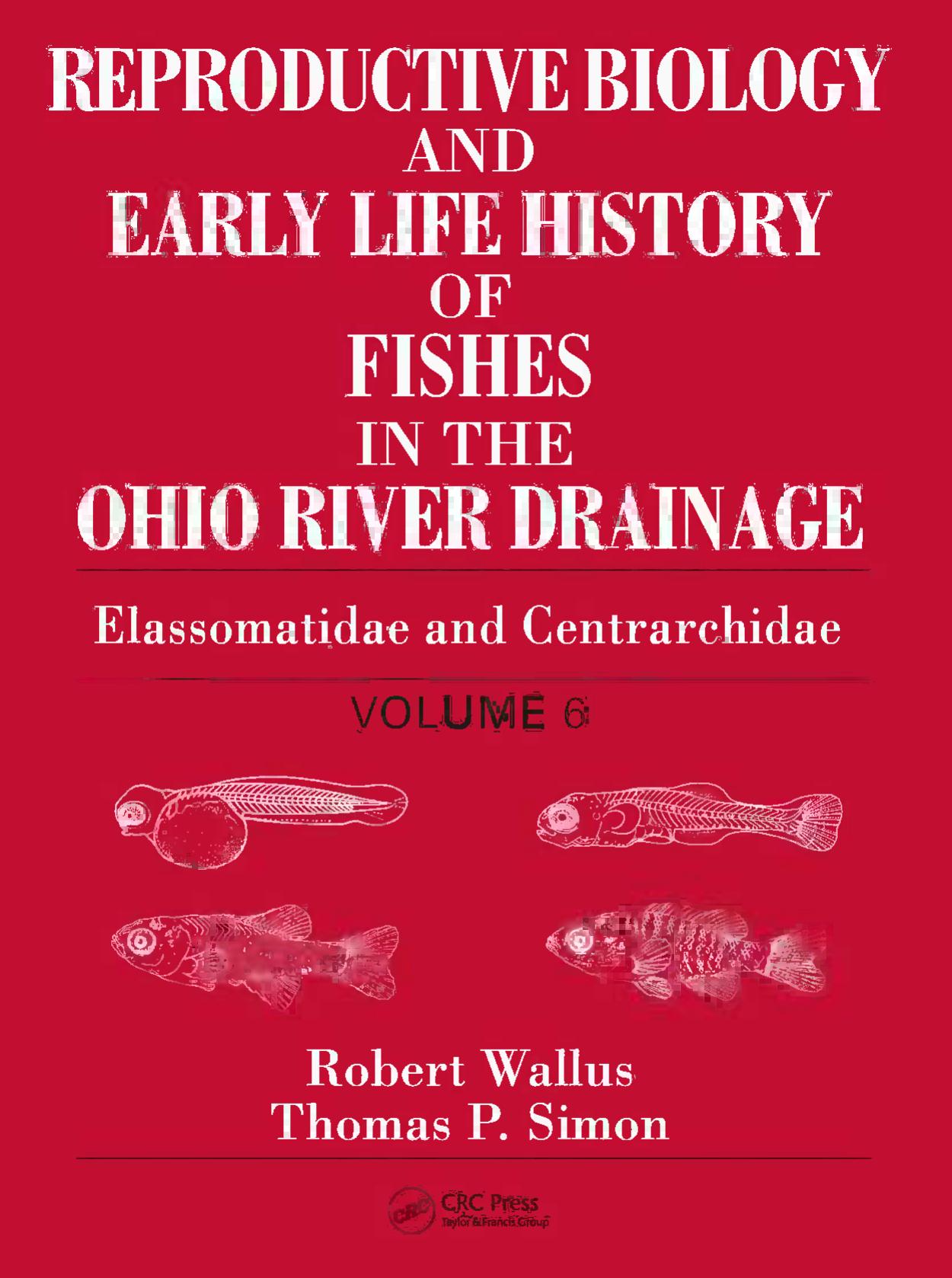 Reproductive biology and early life history of fishes in the Ohio River drainage. / Volume 6, Elassomatidae and Centrarchidae by Thomas P Simon; Robert Wallus