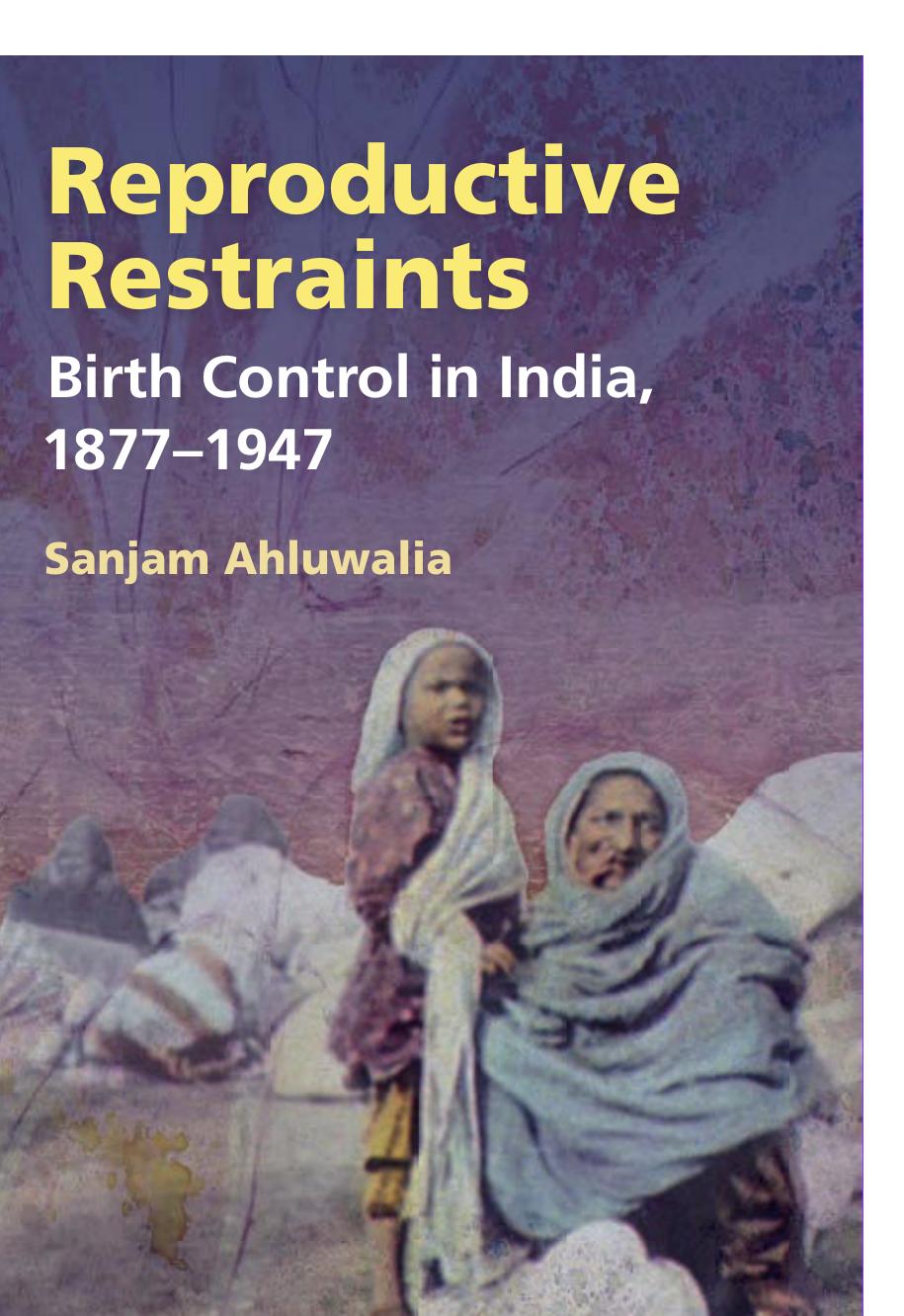 Reproductive restraints : birth control in India, 1877-1947 by Sanjam Ahluwalia