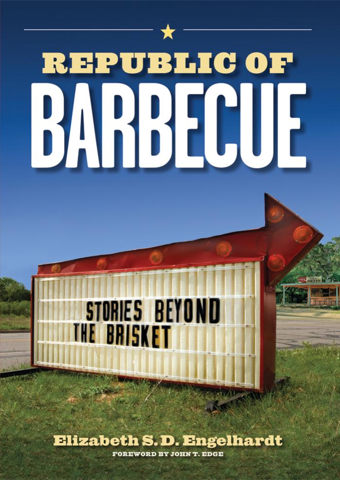 Republic of Barbecue: Stories Beyond the Brisket by Elizabeth S. D. Engelhardt