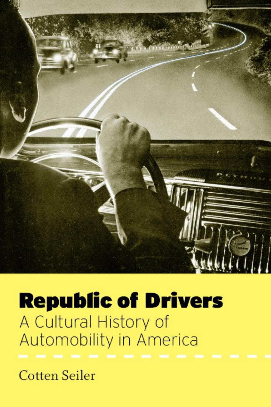 Republic of Drivers: A Cultural History of Automobility in America by Cotten Seiler