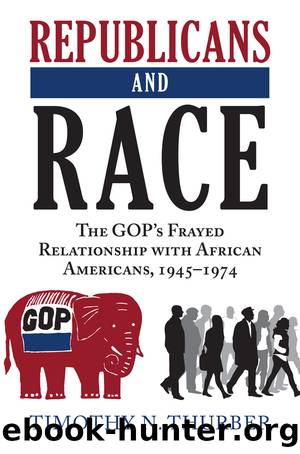 Republicans and Race: The Gop's Frayed Relationship With African Americans, 1945-1974 by Timothy N. Thurber