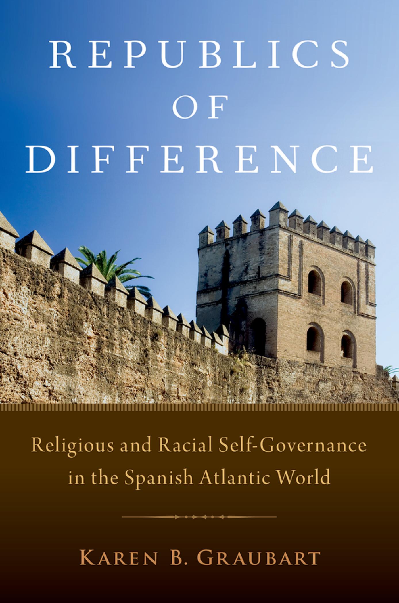 Republics of Difference: Religious and Racial Self-Governance in the Spanish Atlantic World by Karen B. Graubart