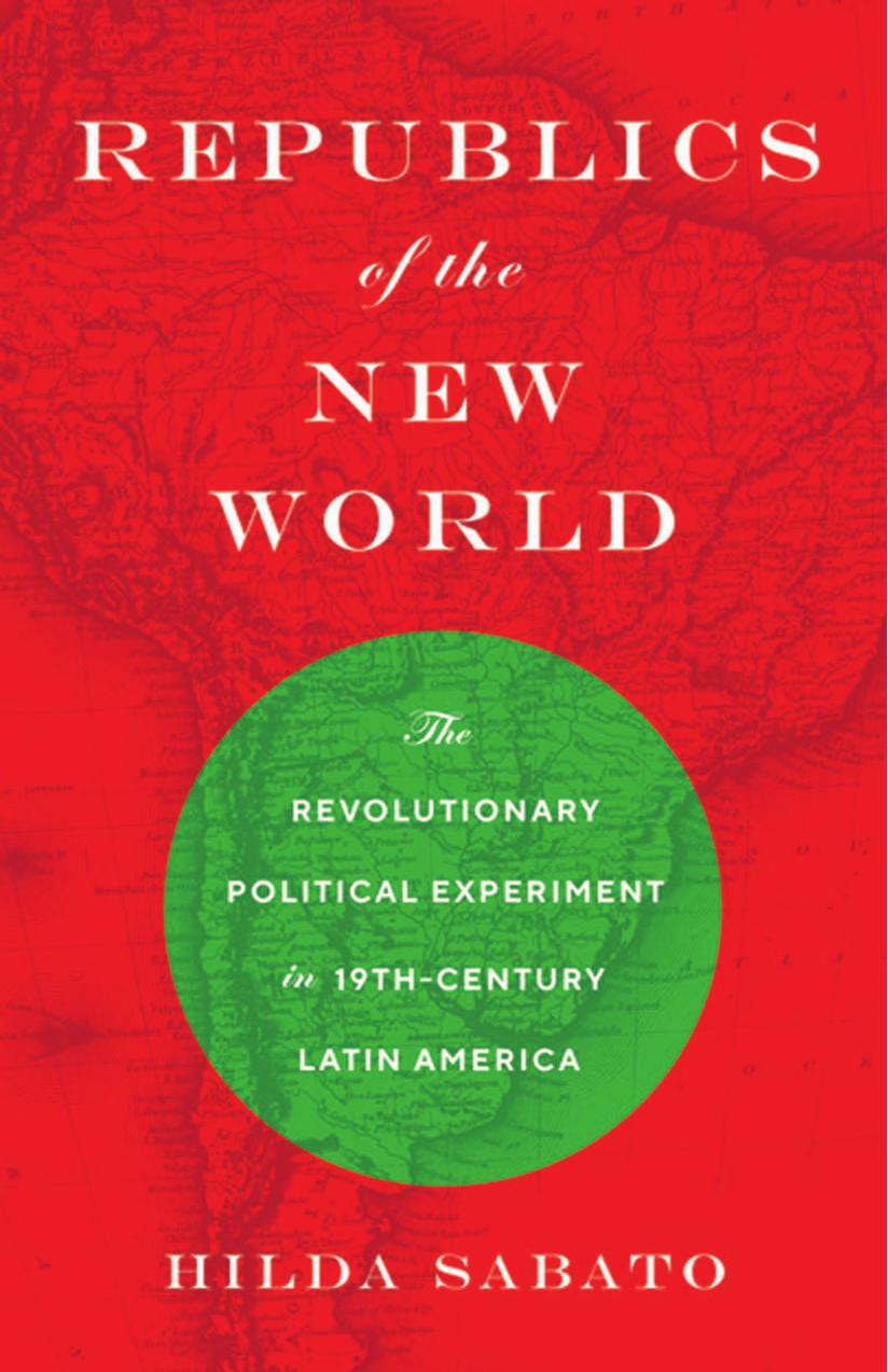 Republics of the New World: The Revolutionary Political Experiment in Nineteenth-Century Latin America by Hilda Sabato