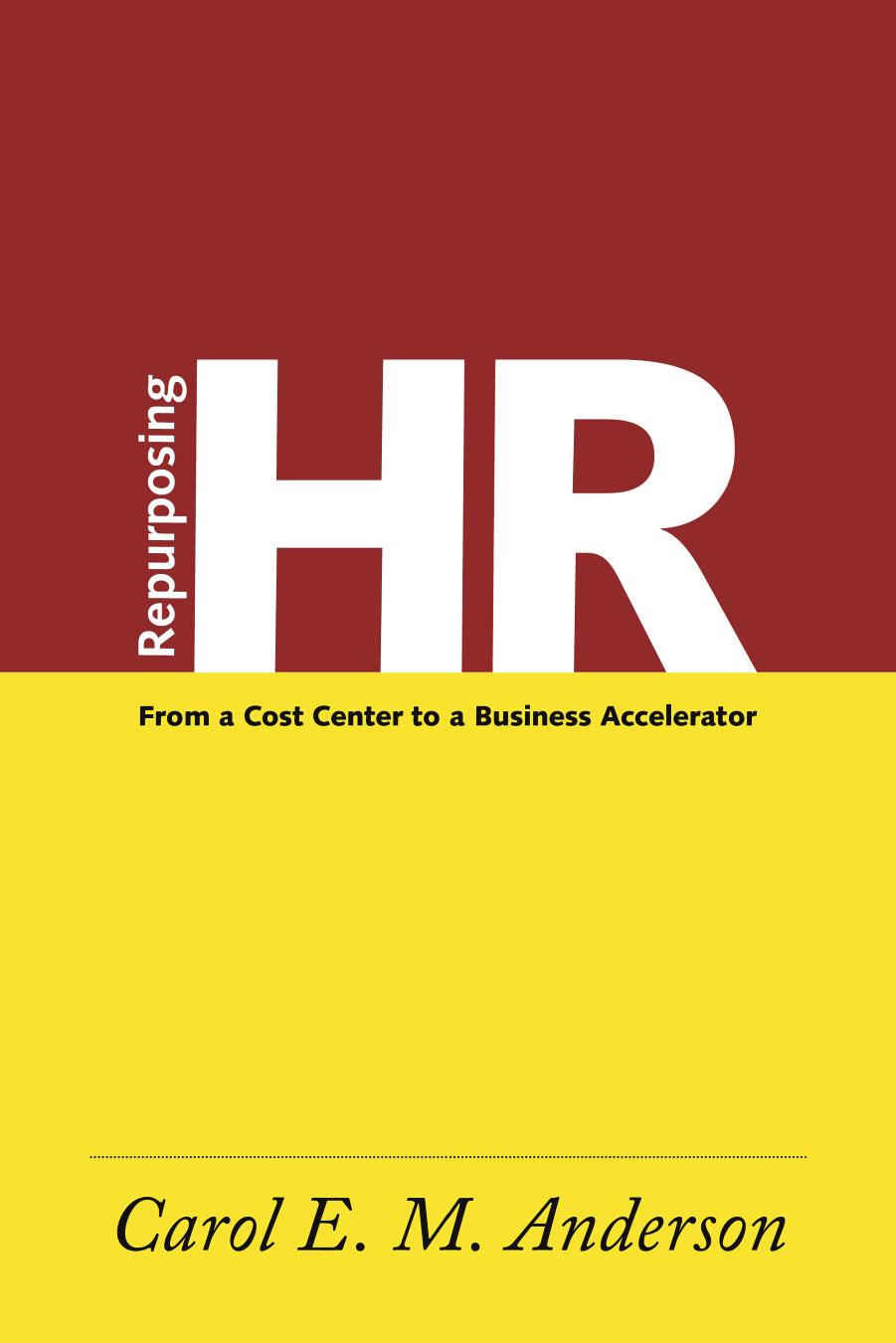 Repurposing HR : From a Cost Center to a Business Accelerator by Carol E. M. Anderson