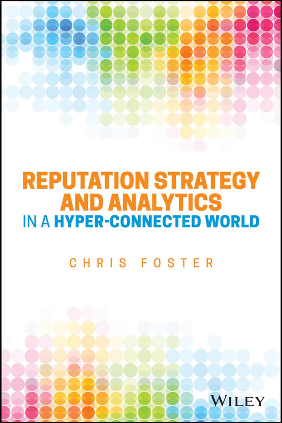 Reputation strategy and analytics in a hyper-connected world by Foster Chris