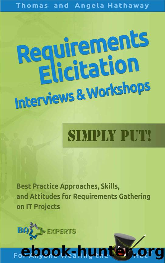 Requirements Elicitation Interviews and Workshops — Simply Put!: Best Practices, Skills, and Attitudes for Requirements Gathering on IT Projects by Thomas Hathaway & Angela Hathaway