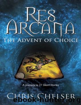Res Arcana: The Advent of Choice by Chris Chelser