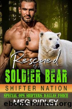 Rescued By The Soldier Bear (Shifter Nation: Special Ops Shifters: Dallas Force) by Meg Ripley