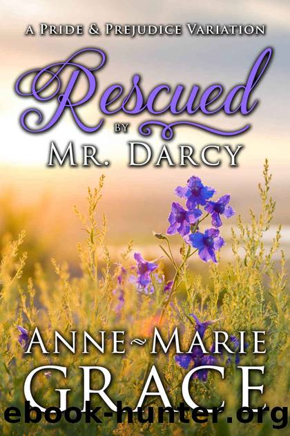 Rescued by Mr. Darcy_A Pride and Prejudice Variation by Anne-Marie Grace