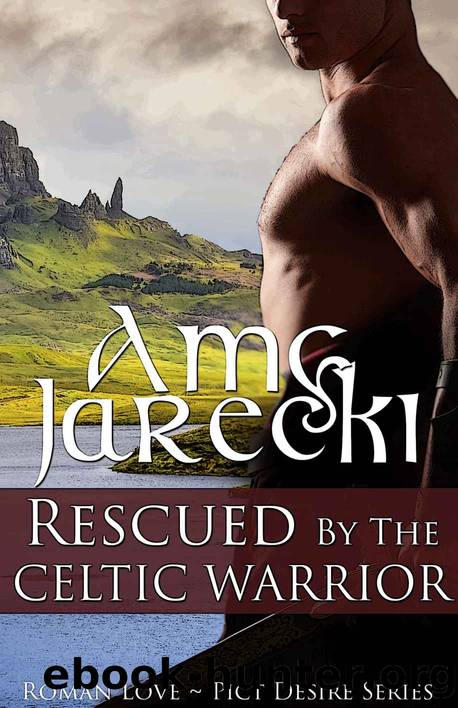 Rescued by the Celtic Warrior (Roman Love ~ Pict Desire Series Book 1) by Amy Jarecki