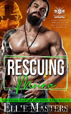 Rescuing Moira: Ex-Military Special Forces Hostage Rescue (Guardian Hostage Rescue Specialists) by Ellie Masters