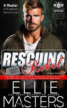 Rescuing Rebel: An Ex-Military Protector Romantic Suspense novel (Guardian Hostage Rescue Specialists: CHARLIE Team Book 1) by Ellie Masters