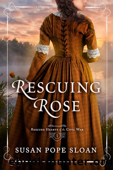 Rescuing Rose: Rescued Hearts of the Civil War ~ Book 1 by Pope Sloan Susan