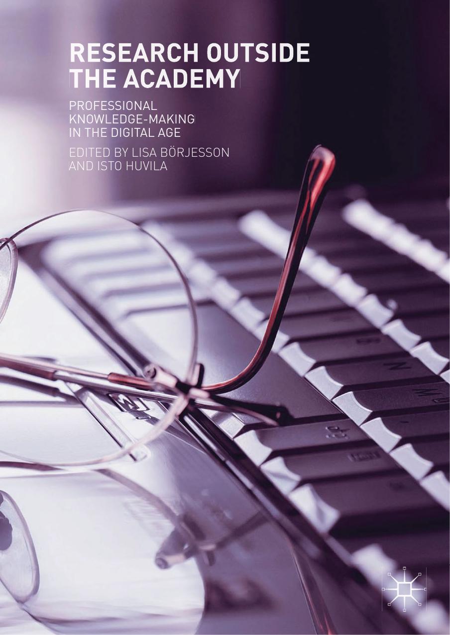 Research Outside The Academy: Professional Knowledge-Making in the Digital Age by Lisa Börjesson Isto Huvila