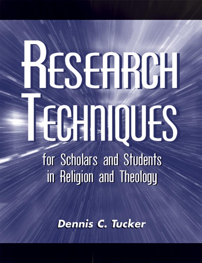 Research Techniques for Scholars and Students in Religion and Theology by Dennis C. Tucker