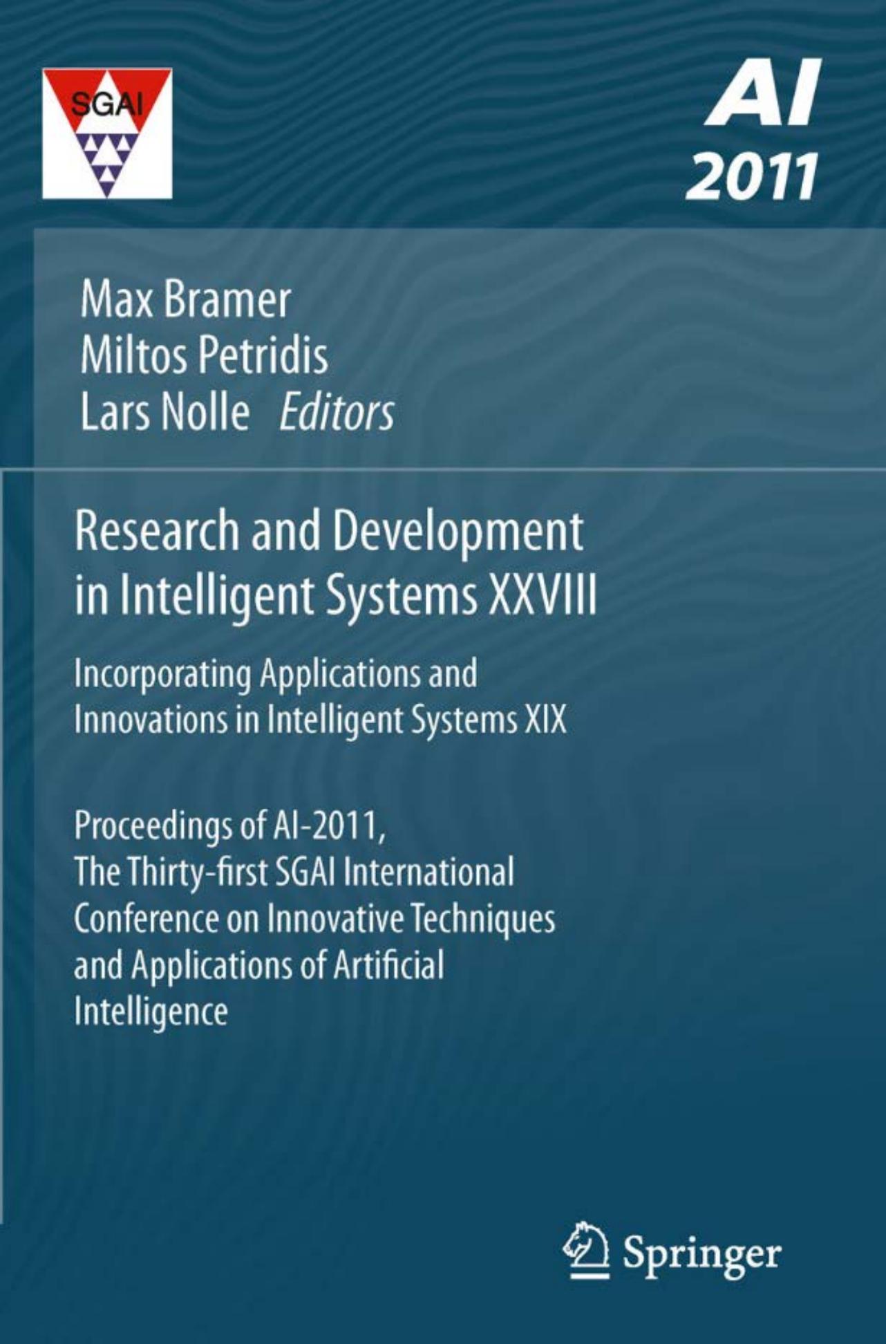 Research and Development in Intelligent Systems XXVIII: Incorporating Applications and Innovations in Intelligent Systems XIX Proceedings of AI-2011, the Thirty-first SGAI Internat by Frederic Stahl Max Bramer (auth.) Max Bramer Miltos Petridis Lars Nolle (eds.)
