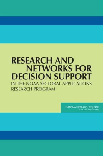Research and Networks for Decision Support in the NOAA Sectoral Applications Research Program by Panel on Design Issues for the NOAA Sector Applications Research Program National Research Council