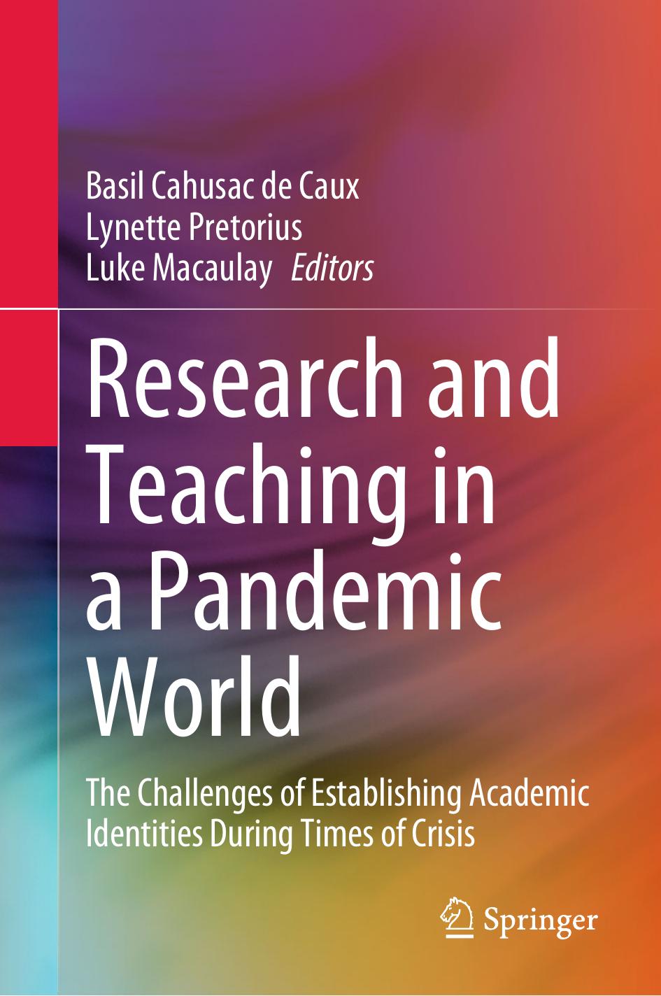 Research and Teaching in a Pandemic World: The Challenges of Establishing Academic Identities During Times of Crisis by Basil Cahusac de Caux Lynette Pretorius Luke Macaulay