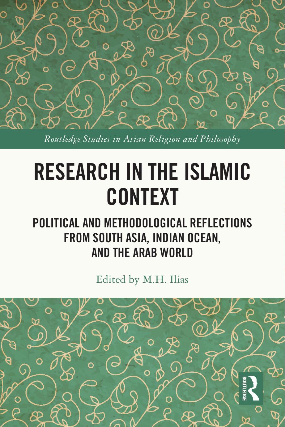 Research in the Islamic Context: Political and Methodological Reflections from South Asia, Indian Ocean, and the Arab World by M.H. Ilias