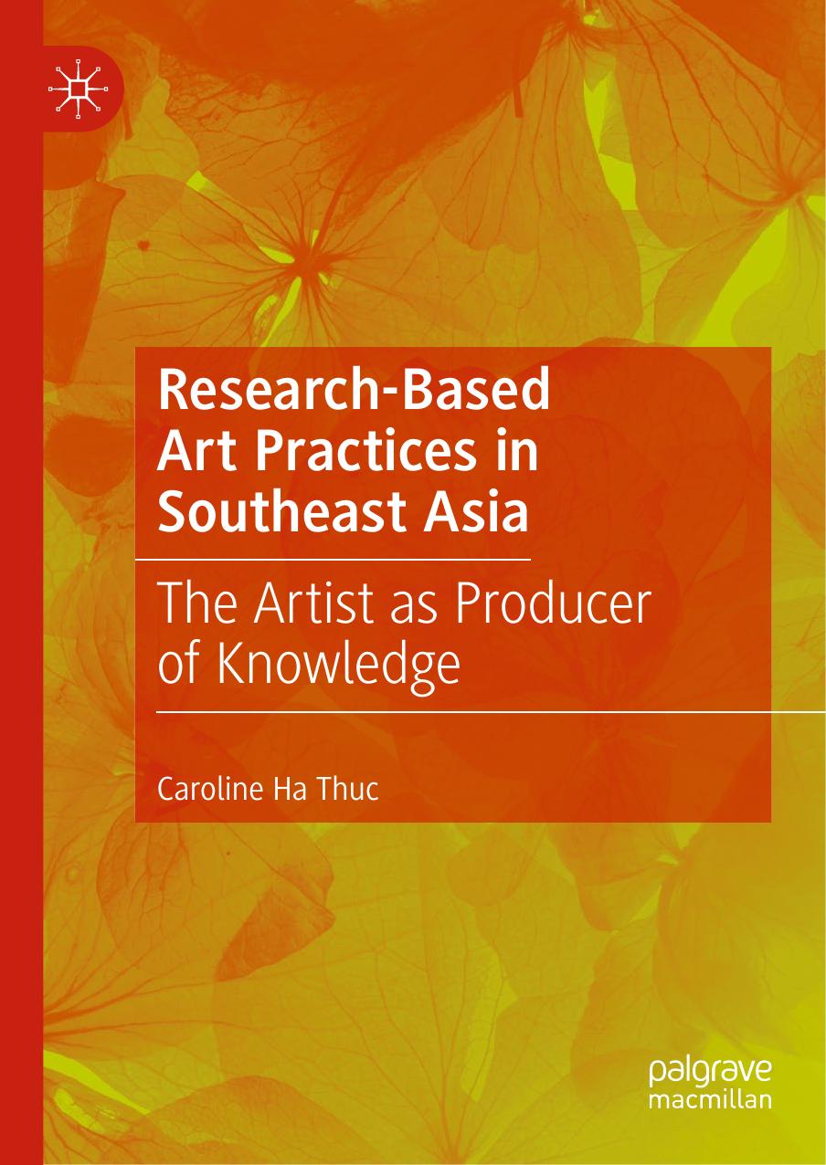 Research-Based Art Practices in Southeast Asia: The Artist as Producer of Knowledge by Caroline Ha Thuc