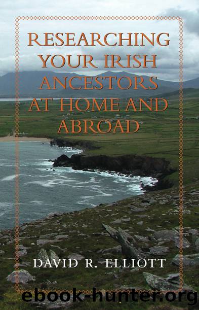 Researching Your Irish Ancestors at Home and Abroad by David R. Elliott