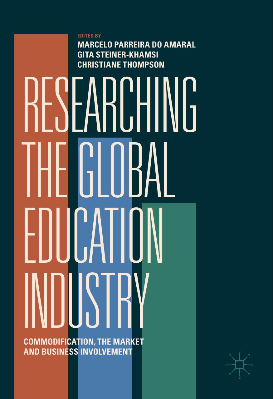 Researching the Global Education Industry: Commodification, the Market and Business Involvement by Marcelo Parreira do Amaral Gita Steiner-Khamsi Christiane Thompson