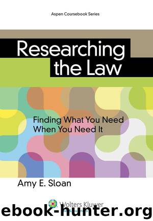 Researching the Law: Finding What You Need When You Need It (Aspen Coursebook Series) by Amy E. Sloan