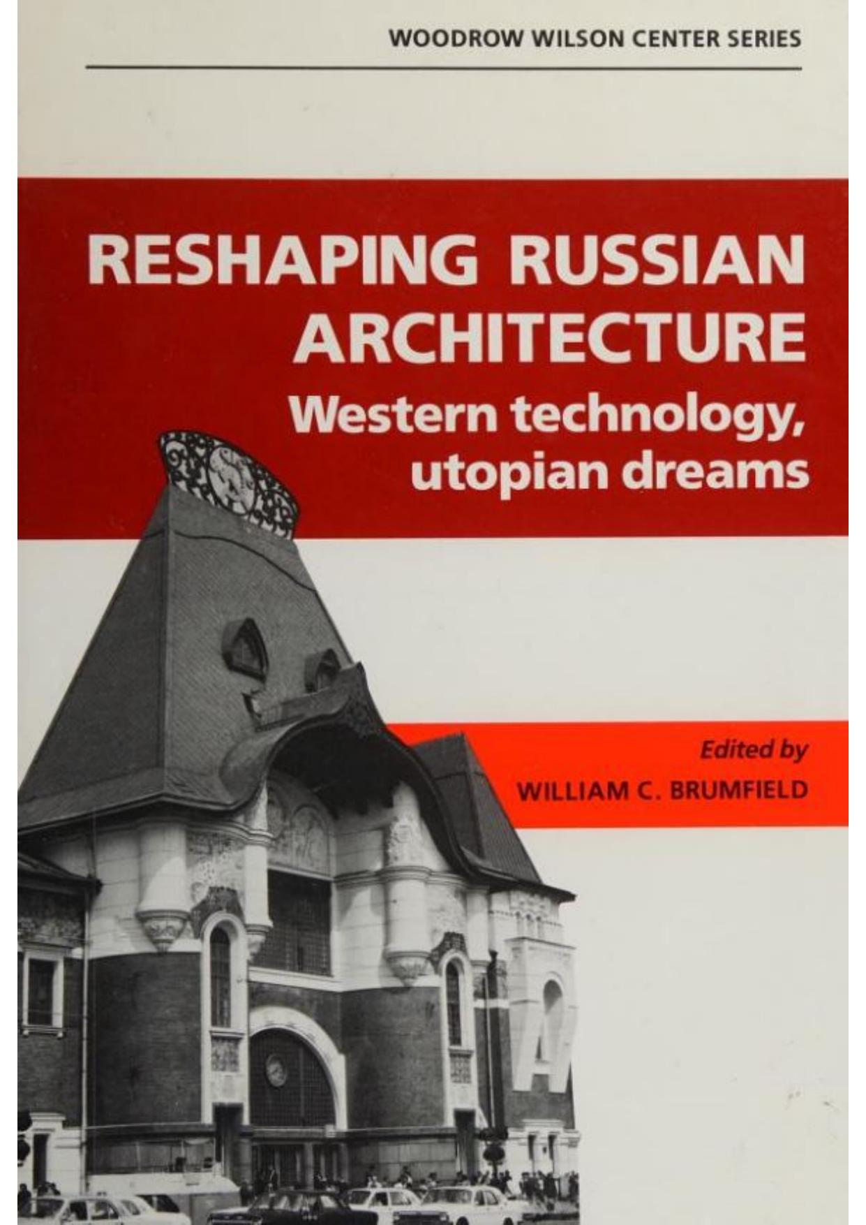 Reshaping Russian architecture Western technology, utopian dreams by William Craft Brumfield