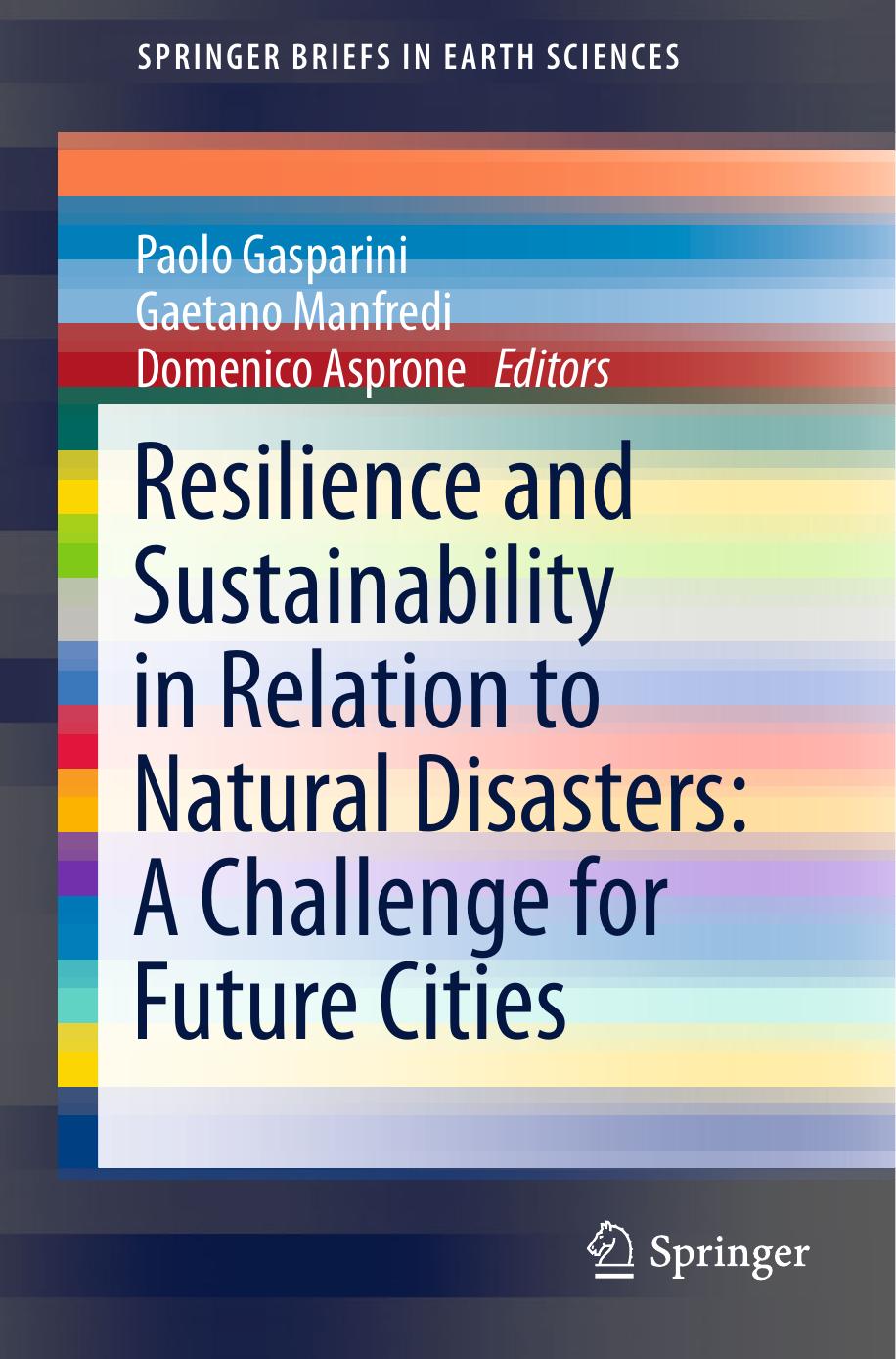 Resilience and Sustainability in Relation to Natural Disasters: A Challenge for Future Cities by Adam Rose (auth.) Paolo Gasparini Gaetano Manfredi Domenico Asprone (eds.)
