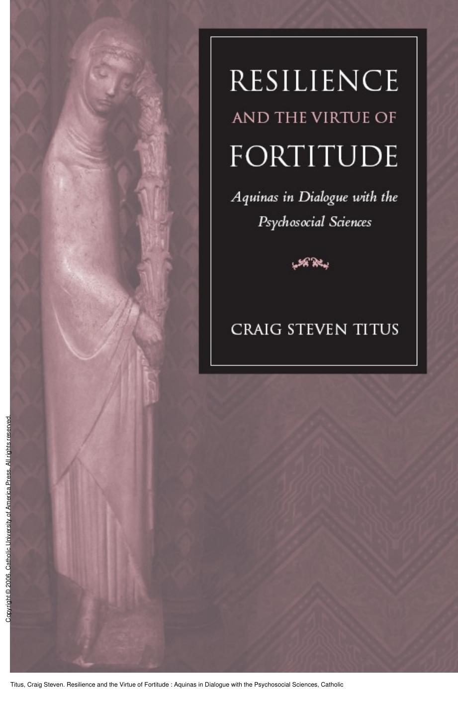 Resilience and the Virtue of Fortitude : Aquinas in Dialogue with the Psychosocial Sciences by Craig Steven Titus