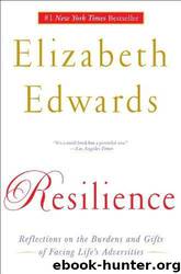 Resilience: Reflections on the Burdens and Gifts of Facing Life's Adversities by Elizabeth Edwards