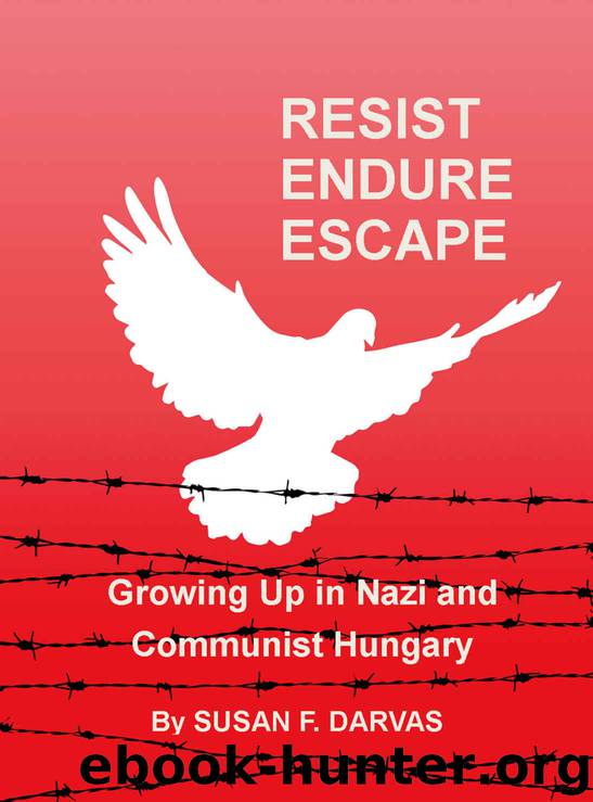 Resist Endure Escape: Growing Up in Nazi and Communist Hungary by Susan Darvas