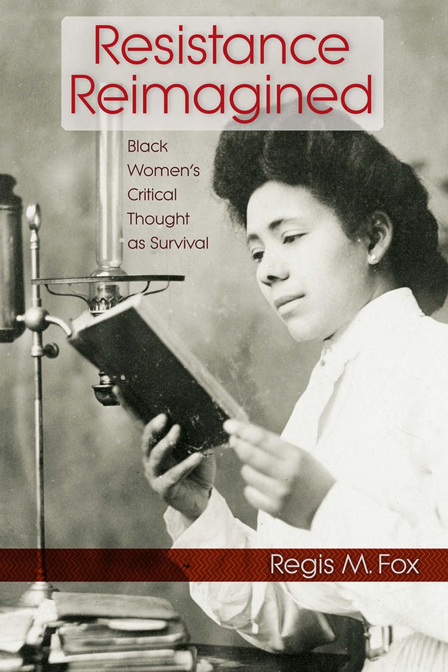Resistance Reimagined: Black Womenâs Critical Thought as Survival by Regis M. Fox