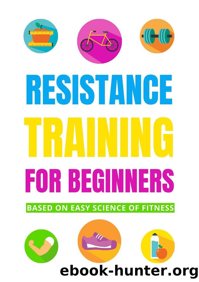 Resistance Training for beginners: based on the easy science of fitness: (A guide that will help to understand principles of strength training, lifting weights) by Subbiah Dhanraj