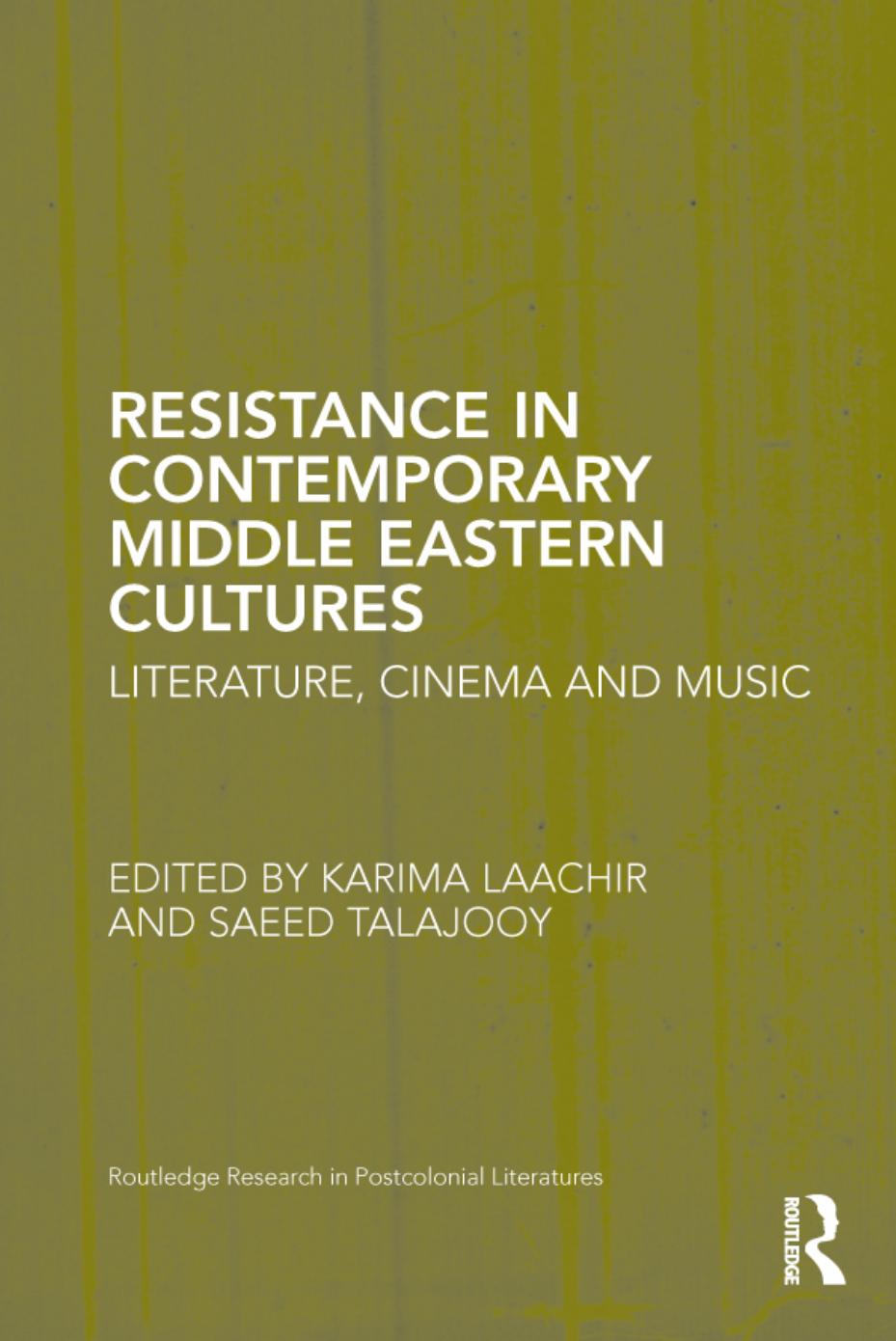 Resistance in Contemporary Middle Eastern Cultures: Literature, Cinema and Music by Karima Laachir