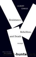 Resistance, Rebellion, and Death: Essays by Camus Albert