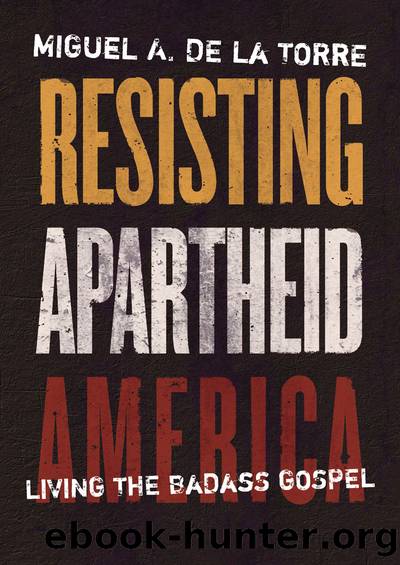 Resisting Apartheid America by De La Torre Miguel A.;