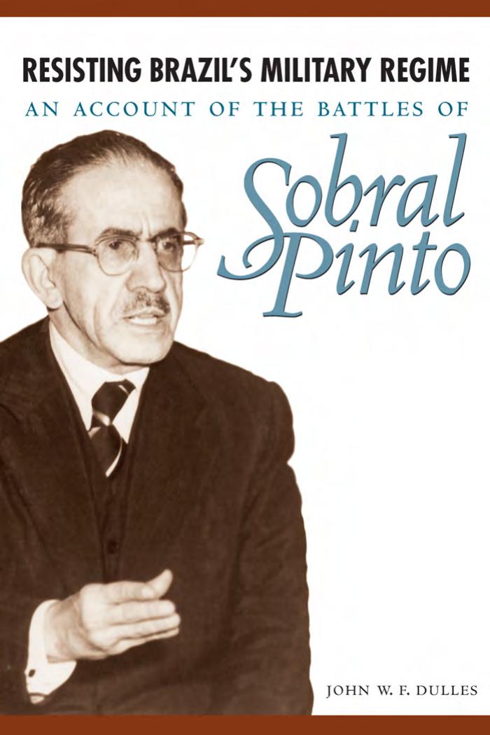 Resisting Brazil's Military Regime : An Account of the Battles of Sobral Pinto by Dulles John W. F