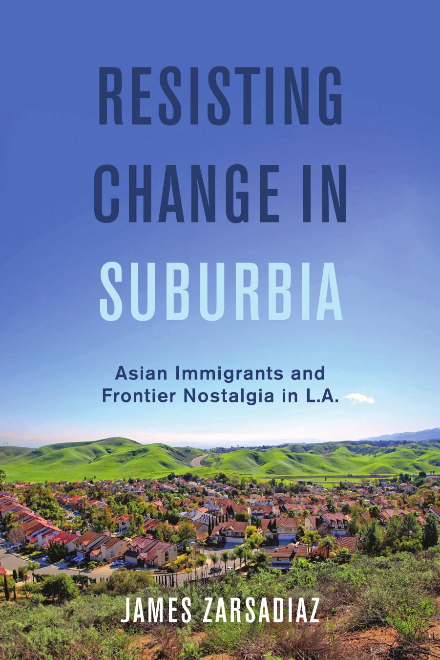Resisting Change in Suburbia: Asian Immigrants and Frontier Nostalgia in L.A. by James Zarsadiaz