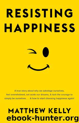 Resisting Happiness by Matthew Kelly