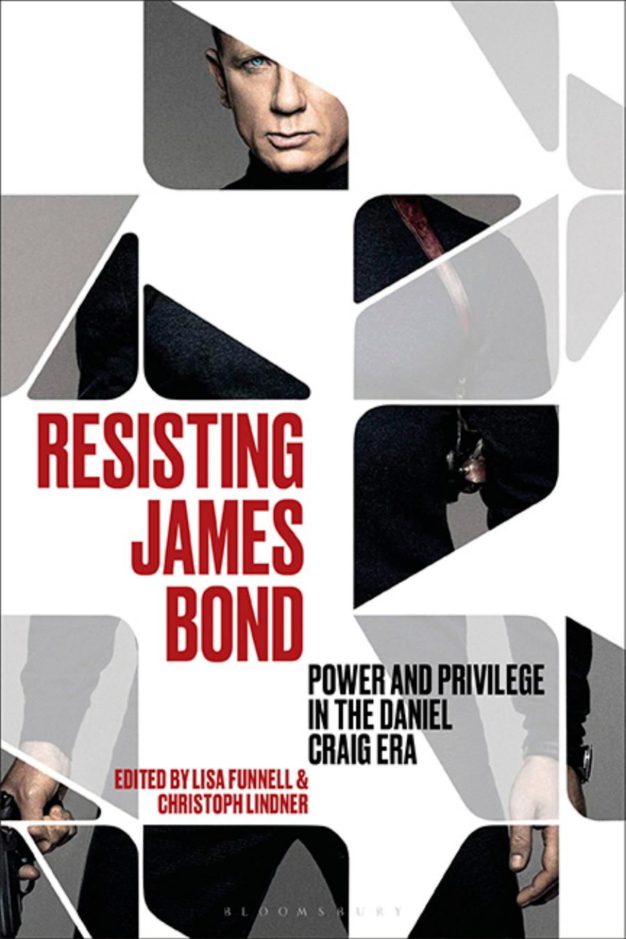 Resisting James Bond: Power and Privilege in the Daniel Craig Era by Christoph Lindner Lisa Funnell