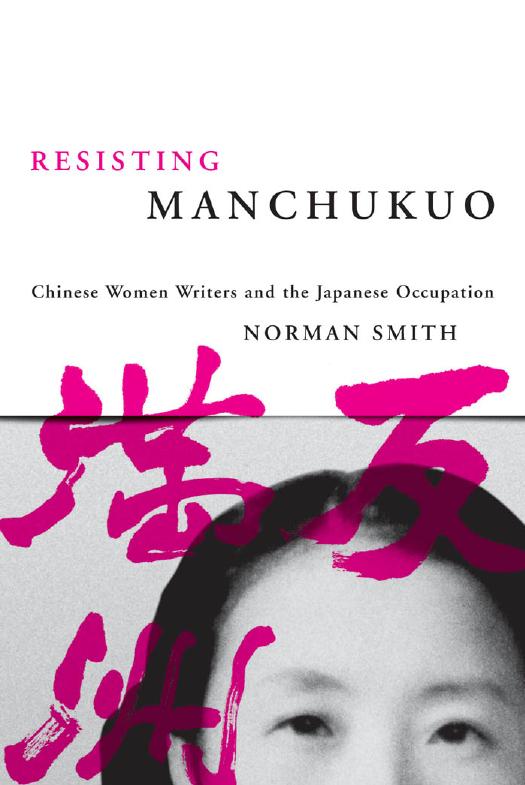 Resisting Manchukuo: Chinese Women Writers and the Japanese Occupation by Norman Smith