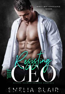 Resisting the CEO: Office Second Chance Romance (Dirty Hot Resistance Series Book 2) by Emelia Blair