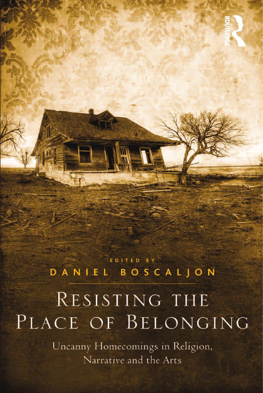 Resisting the Place of Belonging: Uncanny Homecomings in Religion, Narrative and the Arts by Daniel Boscaljon (editor)