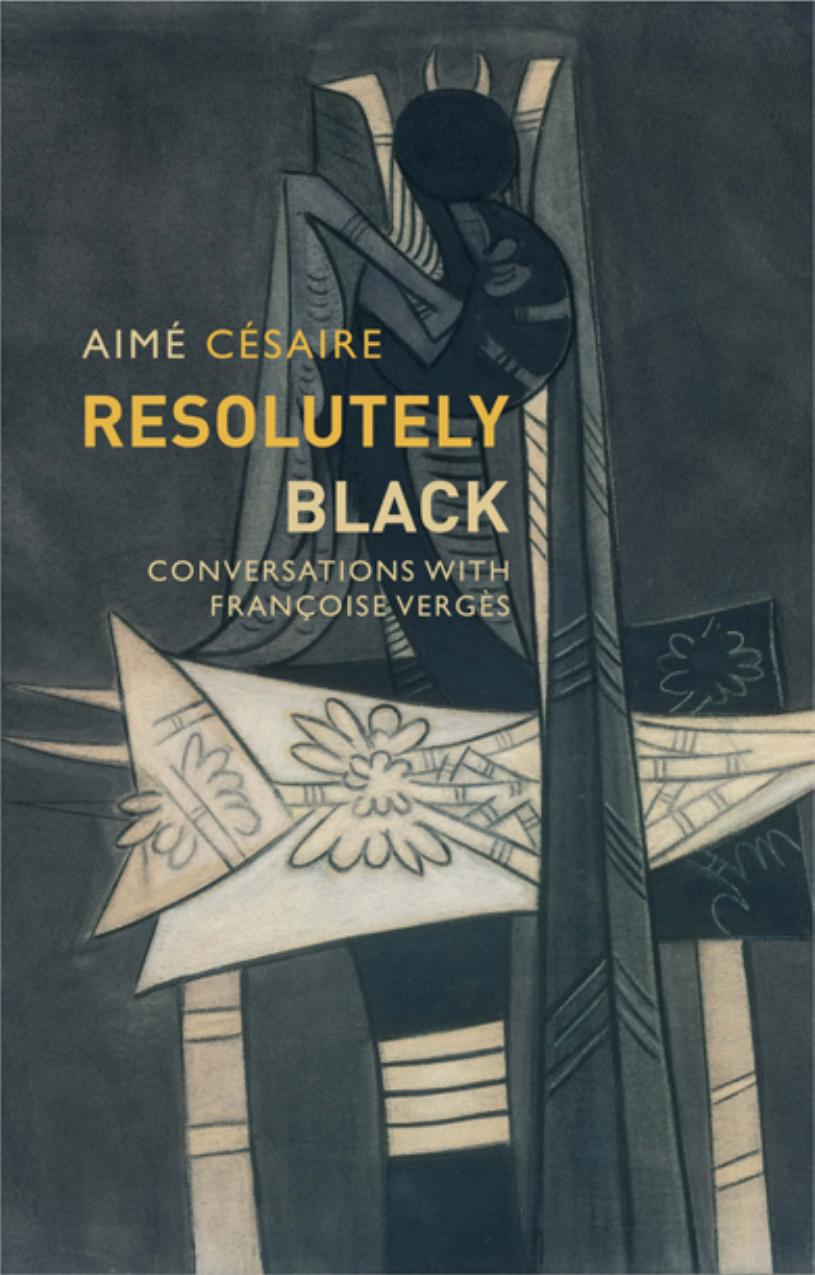 Resolutely Black: Conversations With Francoise Verges by Aimé Césaire