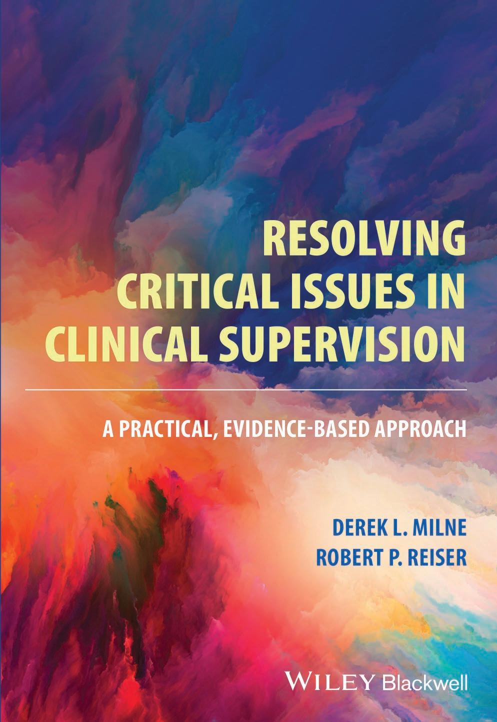 Resolving Critical Issues in Clinical Supervision: A Practical, Evidence-Based Approach by Derek L. Milne Robert P. Reiser