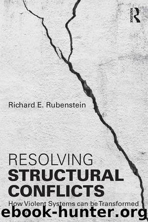 Resolving Structural Conflicts: How Violent Systems Can Be Transformed (Routledge Studies in Peace and Conflict Resolution) by Richard E. Rubenstein